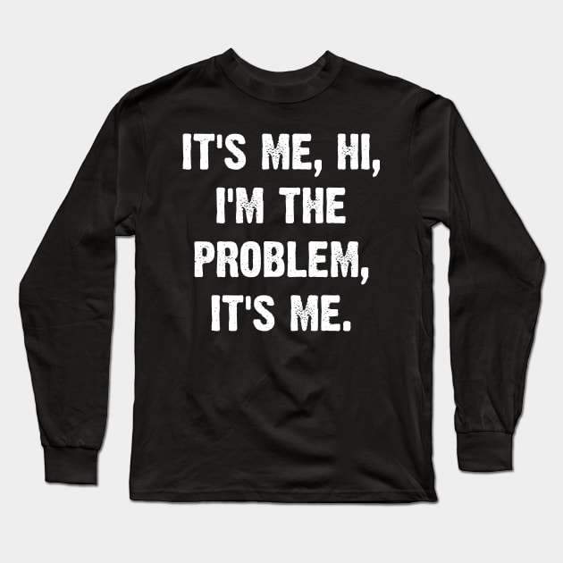 It's Me, Hi, I'm The Problem, It's Me. Long Sleeve T-Shirt by Emma